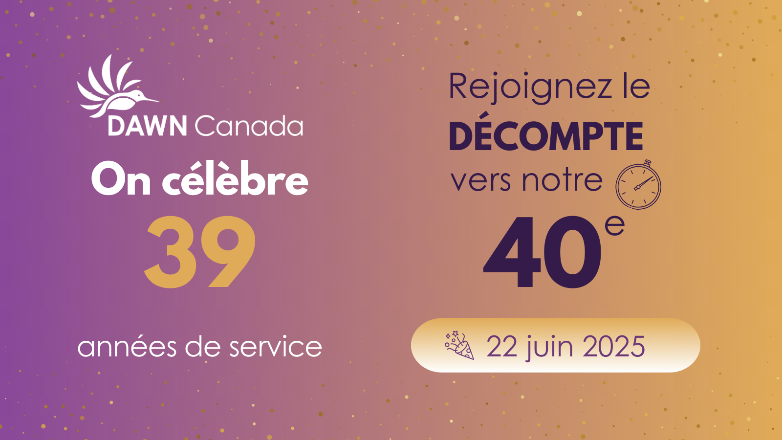 Image promotionnelle pour DAWN Canada qui célèbre ses 39 ans de service avec un compte à rebours jusqu'à son 40e anniversaire le 22 juin 2025. L'image comporte des graphiques de célébration, un fond dégradé violet et orange, et un texte soulignant les détails de l'événement.